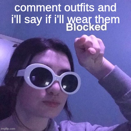 blocked 2 | comment outfits and i'll say if i'll wear them | image tagged in blocked 2 | made w/ Imgflip meme maker