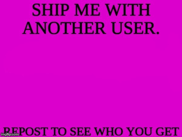 ship me with another user | image tagged in ship me with another user | made w/ Imgflip meme maker