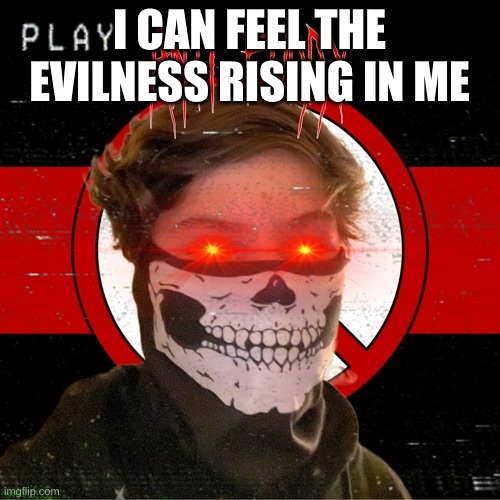 I CAN FEEL THE EVILNESS RISING IN ME | made w/ Imgflip meme maker