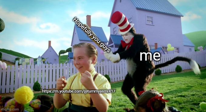 END THIS MF | Hopefully you guys; me; https://m.youtube.com/@tummyasmr417 | image tagged in cat in the hat with a bat ______ colorized | made w/ Imgflip meme maker
