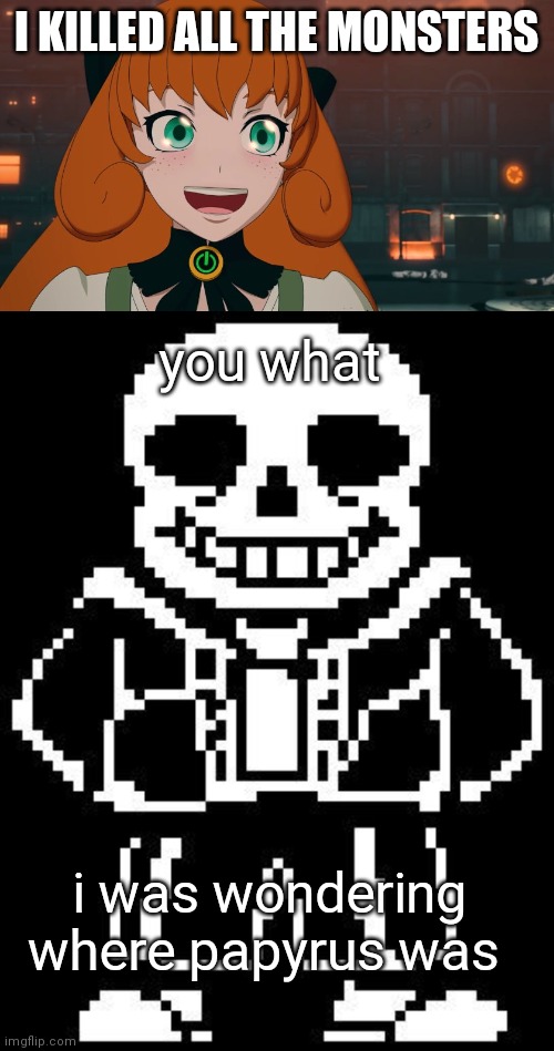 Wonder what Penny's LV is | I KILLED ALL THE MONSTERS; you what; i was wondering where papyrus was | image tagged in rwby happy penny,sans undertale | made w/ Imgflip meme maker