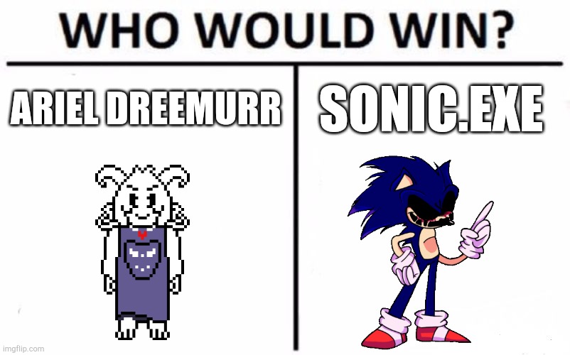 I say sonic.exe wins | ARIEL DREEMURR; SONIC.EXE | image tagged in memes,who would win | made w/ Imgflip meme maker