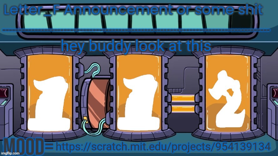 let me know whatcha think | hey buddy look at this; https://scratch.mit.edu/projects/954139134 | image tagged in letter_f announcement or some shit | made w/ Imgflip meme maker