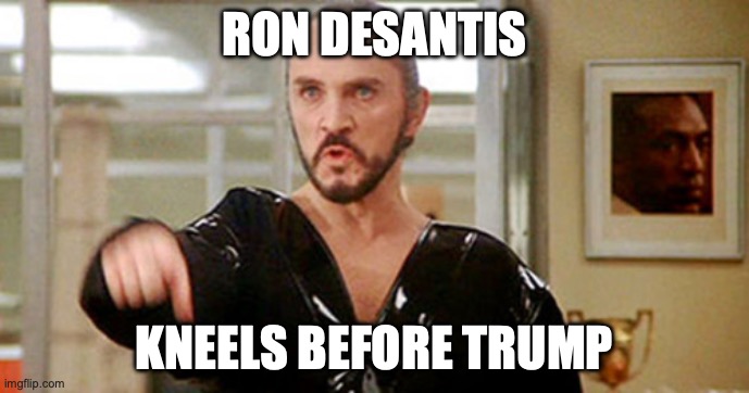 General Zod | RON DESANTIS; KNEELS BEFORE TRUMP | image tagged in general zod | made w/ Imgflip meme maker
