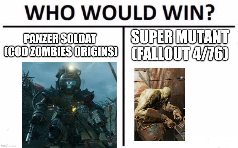 Who Would Win? | PANZER SOLDAT 
(COD ZOMBIES ORIGINS); SUPER MUTANT
(FALLOUT 4/76) | image tagged in memes,who would win | made w/ Imgflip meme maker