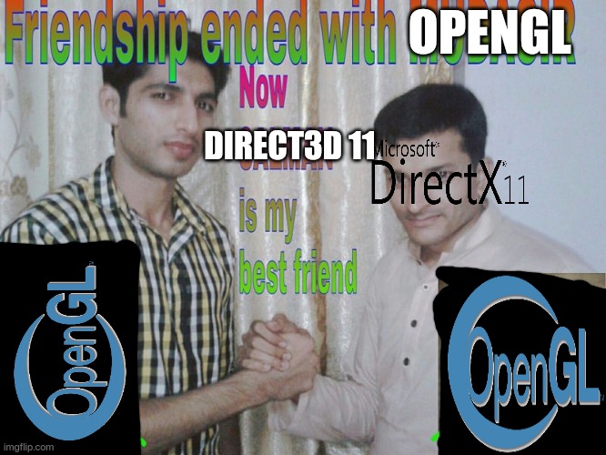 Direct3D 11 is faster. | OPENGL; DIRECT3D 11 | image tagged in friendship ended,pc gaming,retro,computer nerd | made w/ Imgflip meme maker
