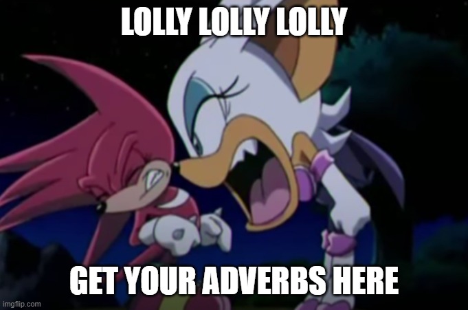 rouge yelling at knuckles | LOLLY LOLLY LOLLY; GET YOUR ADVERBS HERE | image tagged in rouge yelling at knuckles | made w/ Imgflip meme maker