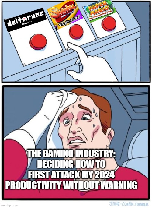 RIP 2024 Productivity | THE GAMING INDUSTRY: DECIDING HOW TO FIRST ATTACK MY 2024 PRODUCTIVITY WITHOUT WARNING | image tagged in three buttons | made w/ Imgflip meme maker