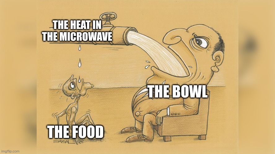comment "frfrfrfr" if u agree | THE HEAT IN THE MICROWAVE; THE BOWL; THE FOOD | image tagged in man with a lot of water | made w/ Imgflip meme maker