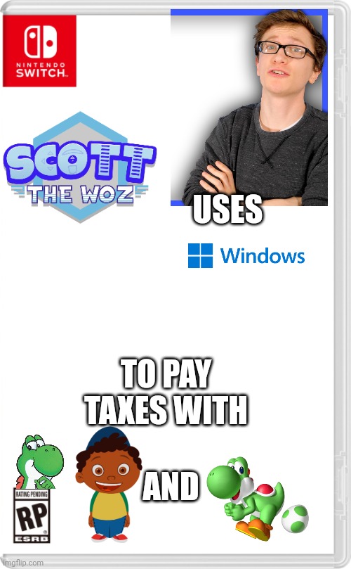 Scott the Woz uses Windows to pay taxes with Quincy and Yoshi | USES; TO PAY TAXES WITH; AND | image tagged in nintendo switch cartridge case,scott the woz,yoshi,taxes | made w/ Imgflip meme maker