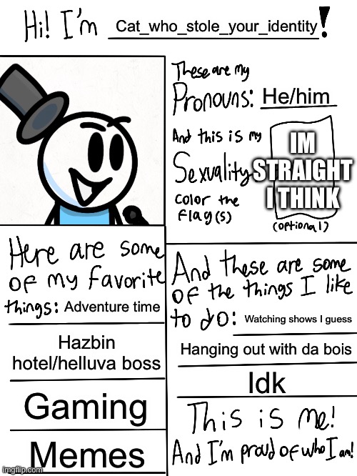 Ok this is actually serious this time | Cat_who_stole_your_identity; He/him; IM STRAIGHT I THINK; Adventure time; Watching shows I guess; Hazbin hotel/helluva boss; Hanging out with da bois; Idk; Gaming; Memes | image tagged in lgbtq stream account profile | made w/ Imgflip meme maker