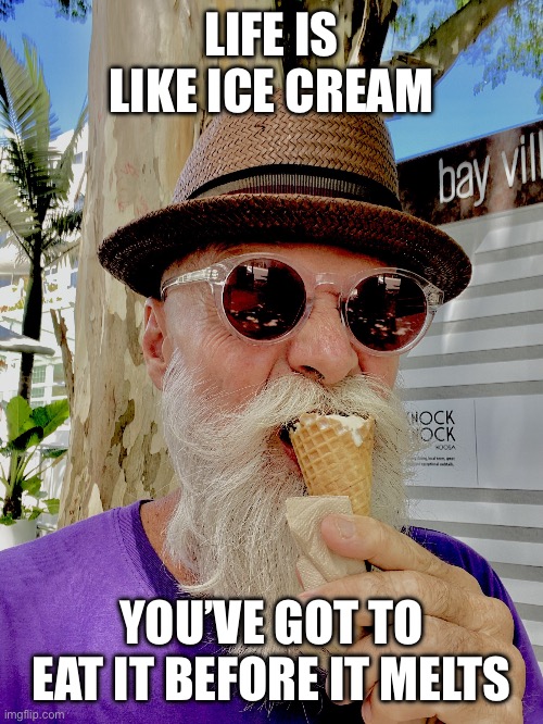 Life is like ice cream | LIFE IS LIKE ICE CREAM; YOU’VE GOT TO EAT IT BEFORE IT MELTS | image tagged in life is like ice cream | made w/ Imgflip meme maker