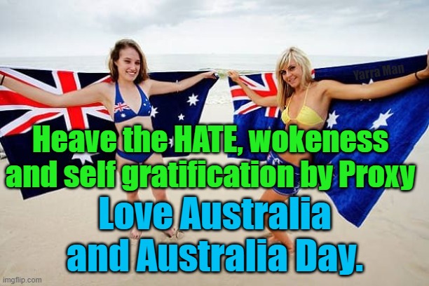 Love Australia and Australia Day | Yarra Man; Heave the HATE, wokeness and self gratification by Proxy; Love Australia and Australia Day. | image tagged in hate,woke,evil,self gratification by proxy,left aboriginals,progressives | made w/ Imgflip meme maker