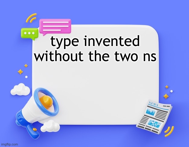facebook ahh announcement template | type invented without the two ns | image tagged in facebook ahh announcement template | made w/ Imgflip meme maker