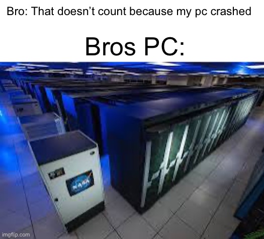 We always have that one kid | Bro: That doesn’t count because my pc crashed; Bros PC: | image tagged in memes,nasa,pc,so true memes,fortnite,bro | made w/ Imgflip meme maker