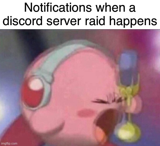 90427347 unread notifications | Notifications when a discord server raid happens | image tagged in kirby screaming into mic,funny,memes,discord | made w/ Imgflip meme maker