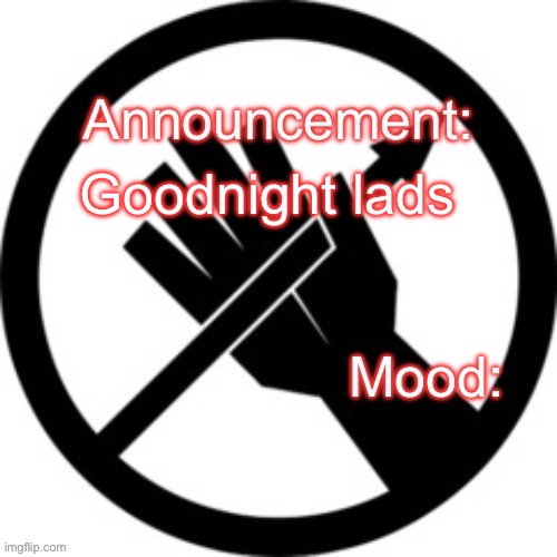 Announcement template Red Right Hand | Goodnight lads | image tagged in announcement template red right hand | made w/ Imgflip meme maker