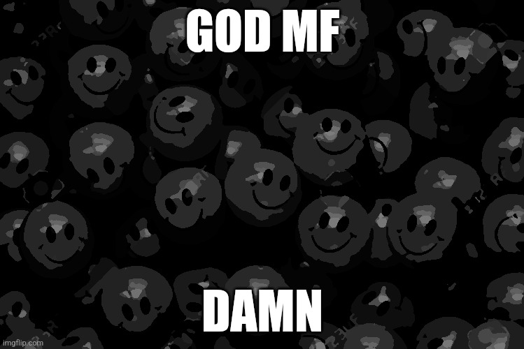Gloobles bunch | GOD MF; DAMN | image tagged in gloobles bunch | made w/ Imgflip meme maker