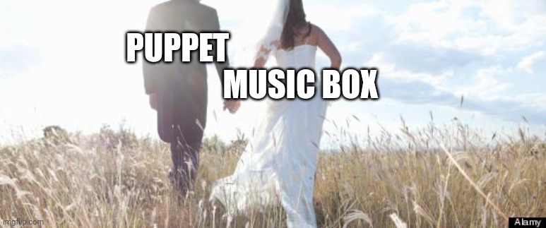 Marriage | PUPPET MUSIC BOX | image tagged in marriage | made w/ Imgflip meme maker