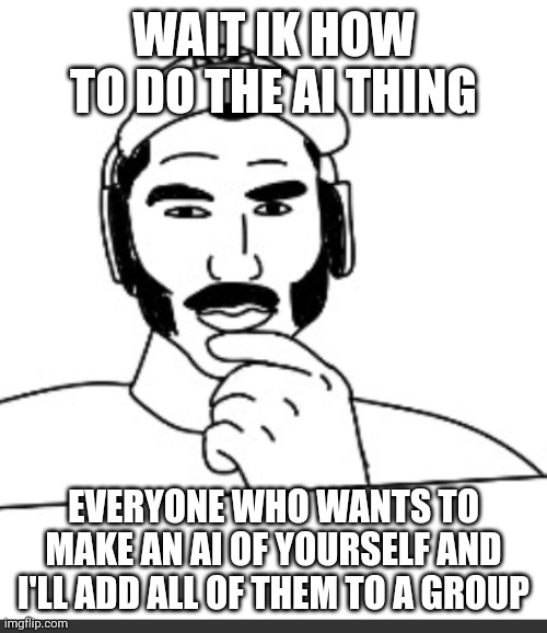 Jshlatt woejack | WAIT IK HOW TO DO THE AI THING; EVERYONE WHO WANTS TO MAKE AN AI OF YOURSELF AND I'LL ADD ALL OF THEM TO A GROUP | image tagged in jshlatt woejack | made w/ Imgflip meme maker