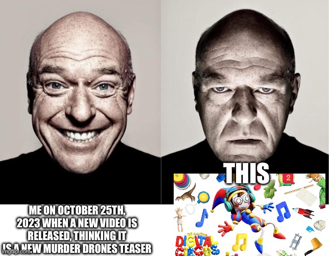 Seriously… | THIS; ME ON OCTOBER 25TH, 2023 WHEN A NEW VIDEO IS RELEASED, THINKING IT IS A NEW MURDER DRONES TEASER | image tagged in breaking bad smile frown,memeder drones | made w/ Imgflip meme maker