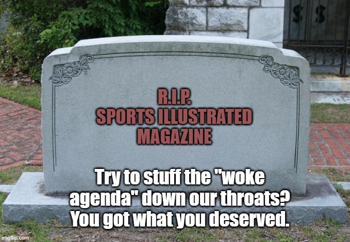 Gravestone | R.I.P.
SPORTS ILLUSTRATED
MAGAZINE; Try to stuff the "woke agenda" down our throats? You got what you deserved. | image tagged in gravestone,sports,woke | made w/ Imgflip meme maker
