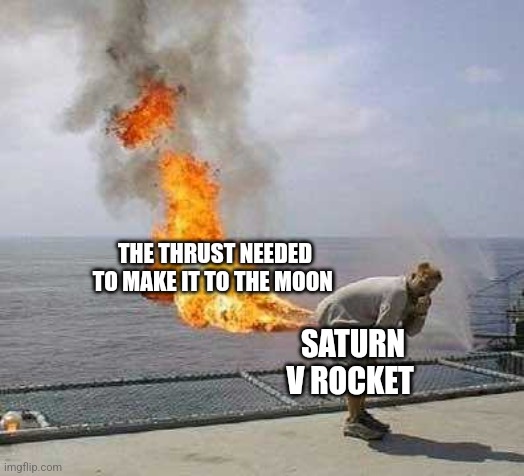 You need a lot of thrust to get to the moon | THE THRUST NEEDED TO MAKE IT TO THE MOON; SATURN V ROCKET | image tagged in memes,darti boy,space | made w/ Imgflip meme maker