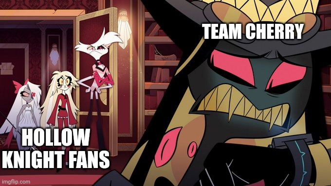 Silksong when? | TEAM CHERRY; HOLLOW KNIGHT FANS | image tagged in hazbin hotel caught | made w/ Imgflip meme maker