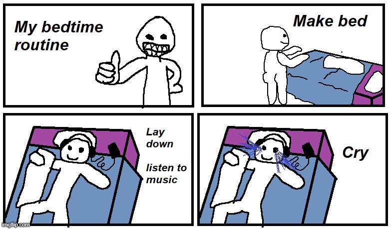 My bedtime routine | image tagged in depression,sleep,music,forever alone | made w/ Imgflip meme maker