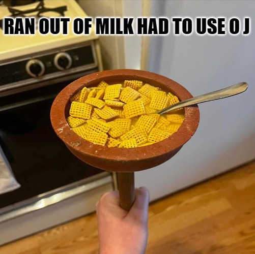 RAN OUT OF MILK HAD TO USE O J | made w/ Imgflip meme maker
