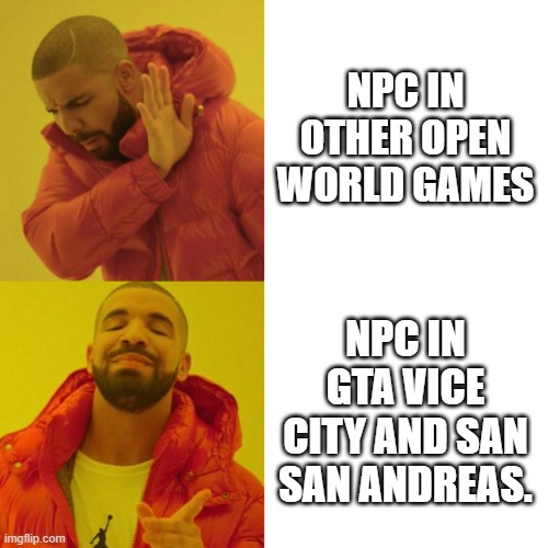 Specially when you punch a hooker. | NPC IN OTHER OPEN WORLD GAMES; NPC IN GTA VICE CITY AND SAN SAN ANDREAS. | image tagged in drake blank | made w/ Imgflip meme maker