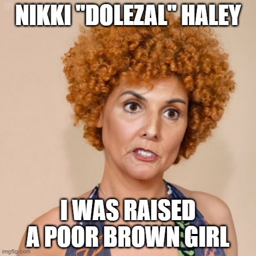 NIKKI "DOLEZAL" HALEY; I WAS RAISED A POOR BROWN GIRL | image tagged in the jerk,steve martin,presidential race,presidential candidates,presidential election,2024 | made w/ Imgflip meme maker