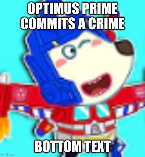 Optimus prime sighting real | OPTIMUS PRIME COMMITS A CRIME; BOTTOM TEXT | image tagged in aptimus praym | made w/ Imgflip meme maker