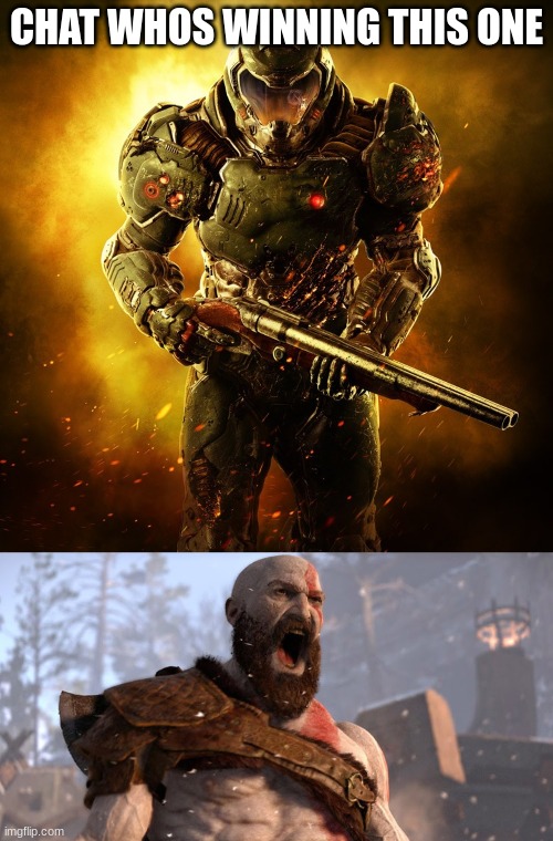 one rips and tears untill it is done and the other is not sorry..but better. | CHAT WHOS WINNING THIS ONE | image tagged in doom guy,kratos scream | made w/ Imgflip meme maker