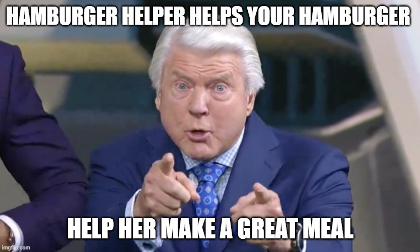 Angry Jimmy Johnson | HAMBURGER HELPER HELPS YOUR HAMBURGER; HELP HER MAKE A GREAT MEAL | image tagged in angry jimmy johnson | made w/ Imgflip meme maker