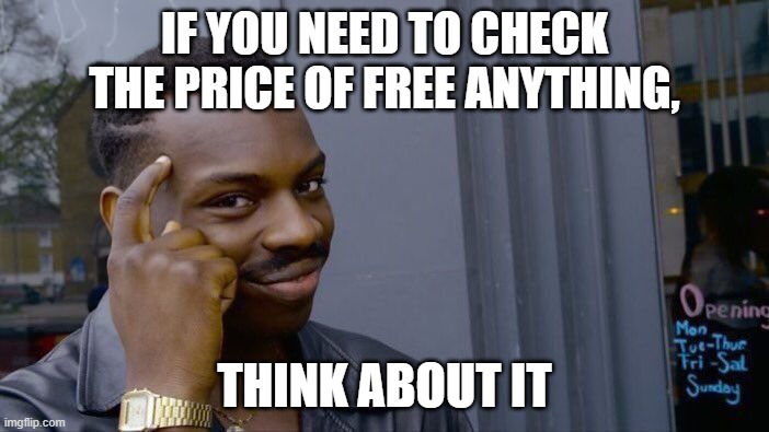 Free stuff is necessary to concern about... | IF YOU NEED TO CHECK THE PRICE OF FREE ANYTHING, THINK ABOUT IT | image tagged in memes,roll safe think about it,free stuff or not | made w/ Imgflip meme maker