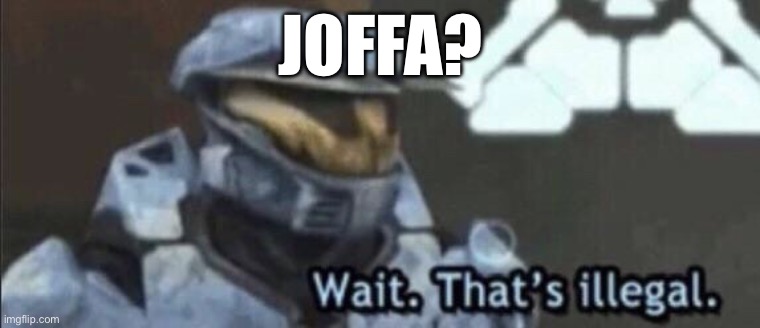 Wait that’s illegal | JOFFA? | image tagged in wait that s illegal | made w/ Imgflip meme maker