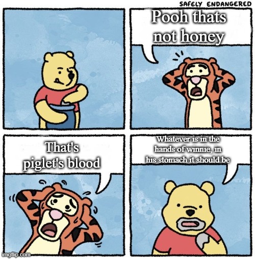 *gob gob gob* | Pooh thats not honey; That's piglet's blood; Whatever is in the hands of winnie, in his stomach it should be | image tagged in sweet jesus pooh,food | made w/ Imgflip meme maker