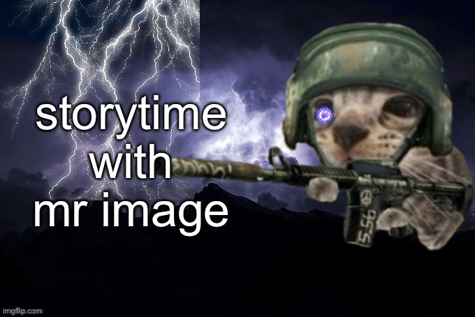 storytime with mr image | image tagged in low tier god but its silly critter | made w/ Imgflip meme maker