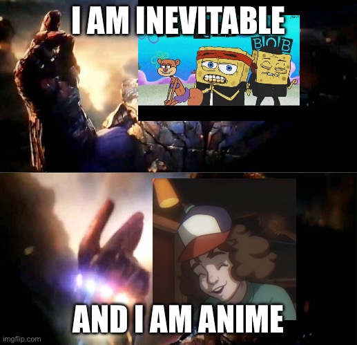 SpongeBob and anime memes | I AM INEVITABLE; AND I AM ANIME | image tagged in i am inevitable and i am iron man | made w/ Imgflip meme maker