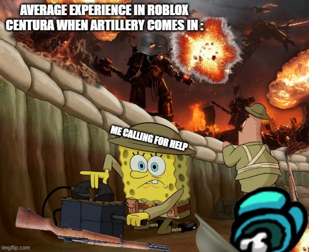 lord have mercy on me | AVERAGE EXPERIENCE IN ROBLOX CENTURA WHEN ARTILLERY COMES IN :; ME CALLING FOR HELP | image tagged in spongebob in the trenches during a war | made w/ Imgflip meme maker