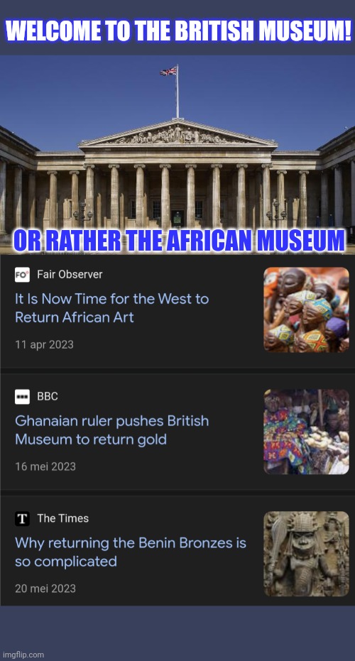How many British artefacts are there in the British Museum? | WELCOME TO THE BRITISH MUSEUM! OR RATHER THE AFRICAN MUSEUM | image tagged in british empire,slavery,african,theft,museum | made w/ Imgflip meme maker