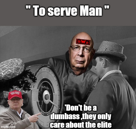 All they want to do is Seve man. | " To serve Man "; 'Don't be a dumbass ,they only care about the elite | image tagged in psychopaths and serial killers,nwo,partners in crime,democrats | made w/ Imgflip meme maker