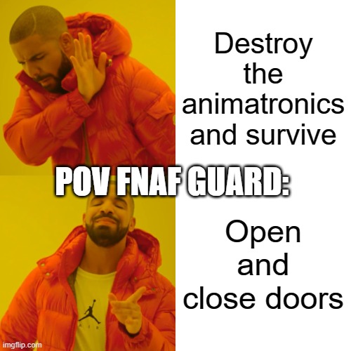 Drake Hotline Bling | Destroy the animatronics and survive; POV FNAF GUARD:; Open and close doors | image tagged in memes,drake hotline bling | made w/ Imgflip meme maker