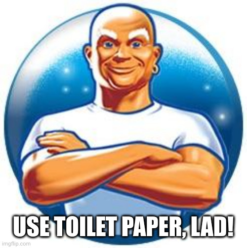 Mr. Clean: have urges, use toilet paper! | USE TOILET PAPER, LAD! | image tagged in mr clean,urges,masturbation,memes,cleanliness,hygiene | made w/ Imgflip meme maker