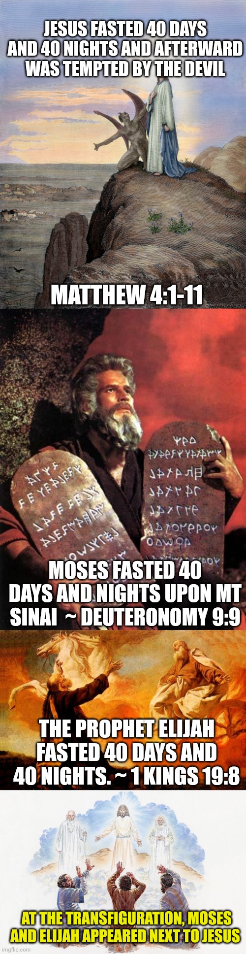 JESUS FASTED 40 DAYS AND 40 NIGHTS AND AFTERWARD WAS TEMPTED BY THE DEVIL; MATTHEW 4:1-11; MOSES FASTED 40 DAYS AND NIGHTS UPON MT SINAI  ~ DEUTERONOMY 9:9; THE PROPHET ELIJAH FASTED 40 DAYS AND 40 NIGHTS. ~ 1 KINGS 19:8; AT THE TRANSFIGURATION, MOSES AND ELIJAH APPEARED NEXT TO JESUS | image tagged in jesus being tempted,moses,elijah chariot of fire,transfiguration | made w/ Imgflip meme maker