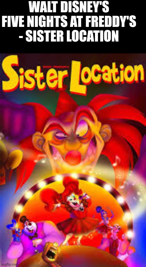 WALT DISNEY'S FIVE NIGHTS AT FREDDY'S - SISTER LOCATION | made w/ Imgflip meme maker