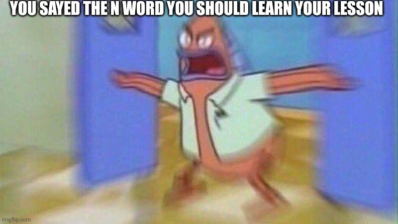 You Better Watch Your Mouth 1 Panel | YOU SAYED THE N WORD YOU SHOULD LEARN YOUR LESSON | image tagged in you better watch your mouth 1 panel | made w/ Imgflip meme maker