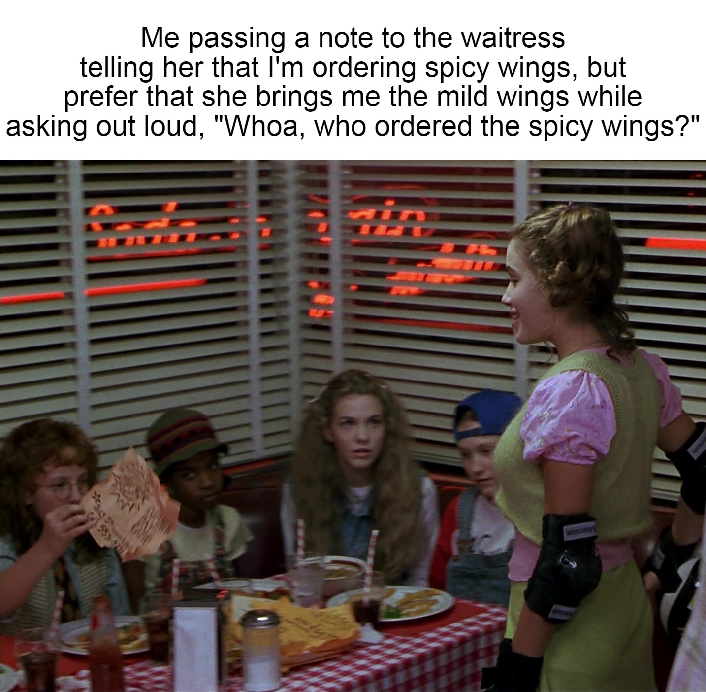 Me passing a note to the waitress telling her that I'm ordering spicy wings, but prefer that she brings me the mild wings while asking out loud, "Whoa, who ordered the spicy wings?" | image tagged in meme,memes,funny,dank memes | made w/ Imgflip meme maker