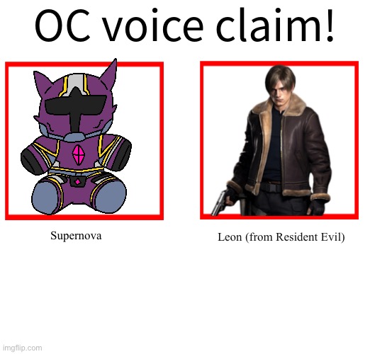 his personality and way he talks just fits leon’s voice | Supernova; Leon (from Resident Evil) | image tagged in oc voice claim challenge | made w/ Imgflip meme maker